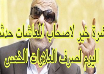 بشرة خير لأصحاب المعاشات بشان موعد صرف العلاوات الخمس